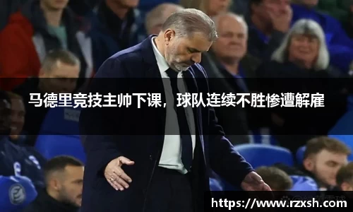 马德里竞技主帅下课，球队连续不胜惨遭解雇